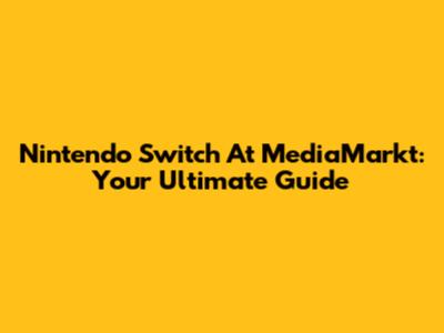 Nintendo Switch At MediaMarkt: Your Ultimate Guide