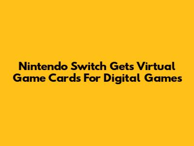 Nintendo Switch Gets Virtual Game Cards For Digital Games