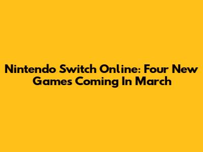 Nintendo Switch Online: Four New Games Coming In March