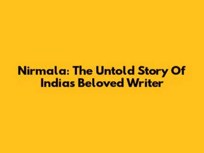 Nirmala: The Untold Story Of India's Beloved Writer