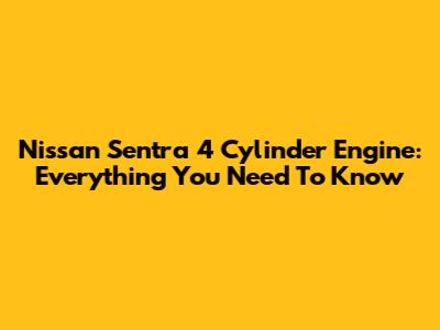 Nissan Sentra 4 Cylinder Engine: Everything You Need To Know