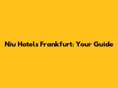 Niu Hotels Frankfurt: Your Guide