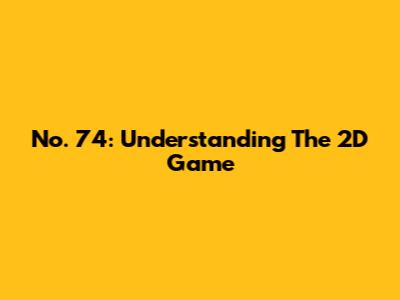 No. 74: Understanding The 2D Game