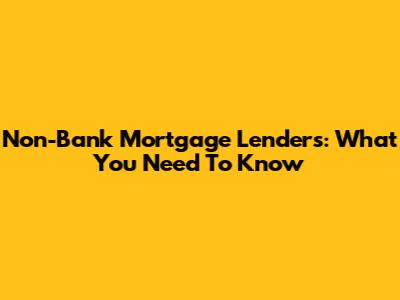 Non-Bank Mortgage Lenders: What You Need To Know
