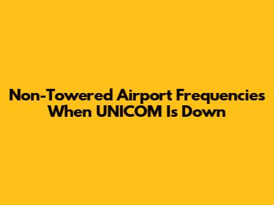 Non-Towered Airport Frequencies When UNICOM Is Down