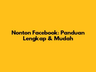 Nonton Facebook: Panduan Lengkap & Mudah