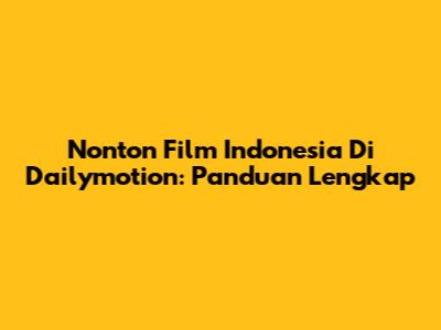 Nonton Film Indonesia Di Dailymotion: Panduan Lengkap