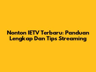 Nonton IETV Terbaru: Panduan Lengkap Dan Tips Streaming