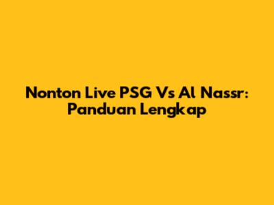 Nonton Live PSG Vs Al Nassr: Panduan Lengkap