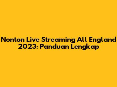 Nonton Live Streaming All England 2023: Panduan Lengkap