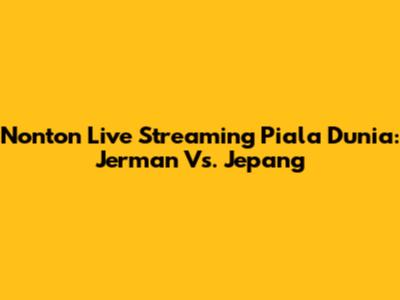 Nonton Live Streaming Piala Dunia: Jerman Vs. Jepang