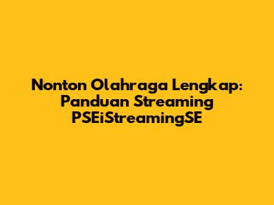 Nonton Olahraga Lengkap: Panduan Streaming PSEiStreamingSE