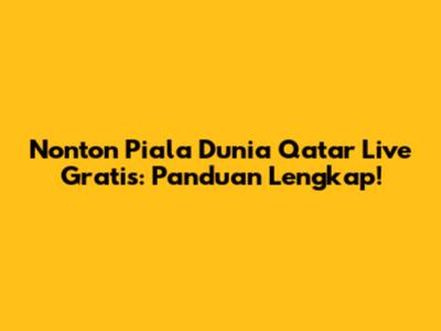 Nonton Piala Dunia Qatar Live Gratis: Panduan Lengkap!