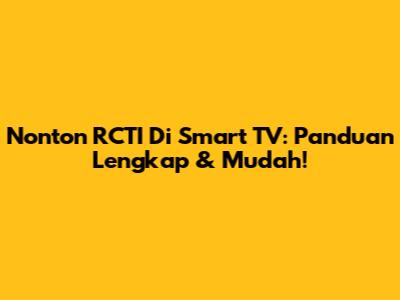 Nonton RCTI Di Smart TV: Panduan Lengkap & Mudah!