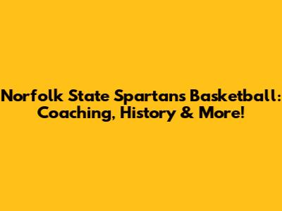 Norfolk State Spartans Basketball: Coaching, History & More!