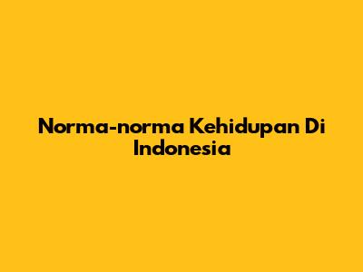 Norma-norma Kehidupan Di Indonesia