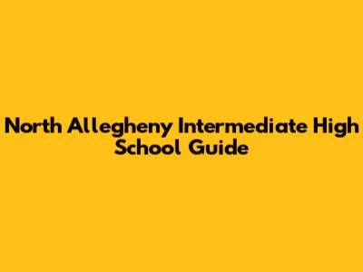 North Allegheny Intermediate High School Guide