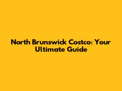 North Brunswick Costco: Your Ultimate Guide