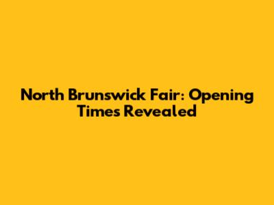 North Brunswick Fair: Opening Times Revealed