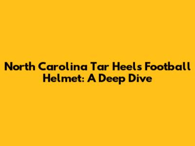 North Carolina Tar Heels Football Helmet: A Deep Dive