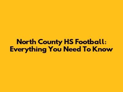 North County HS Football: Everything You Need To Know