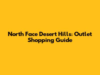 North Face Desert Hills: Outlet Shopping Guide