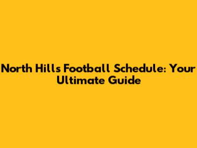 North Hills Football Schedule: Your Ultimate Guide