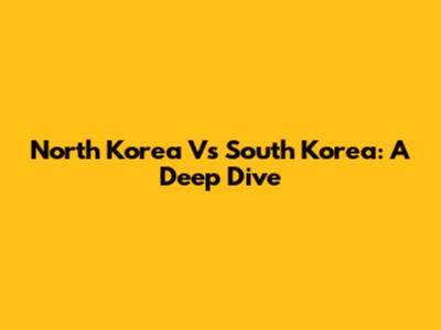 North Korea Vs South Korea: A Deep Dive