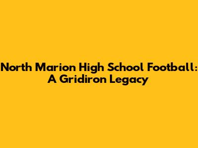 North Marion High School Football: A Gridiron Legacy
