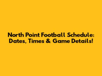 North Point Football Schedule: Dates, Times & Game Details!