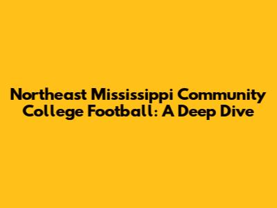 Northeast Mississippi Community College Football: A Deep Dive