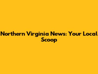 Northern Virginia News: Your Local Scoop