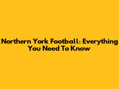 Northern York Football: Everything You Need To Know