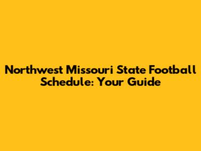 Northwest Missouri State Football Schedule: Your Guide