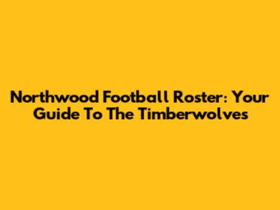 Northwood Football Roster: Your Guide To The Timberwolves