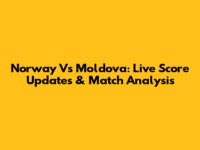 Norway Vs Moldova: Live Score Updates & Match Analysis