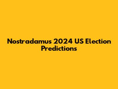 Nostradamus' 2024 US Election Predictions