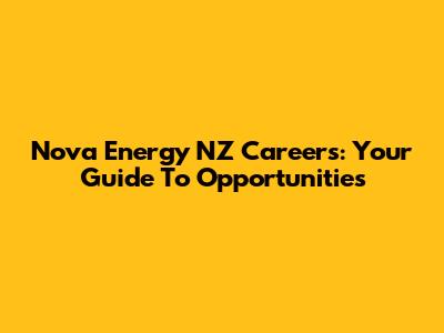 Nova Energy NZ Careers: Your Guide To Opportunities