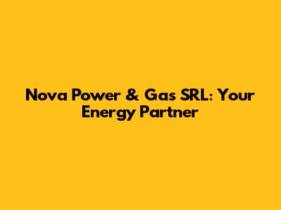 Nova Power & Gas SRL: Your Energy Partner