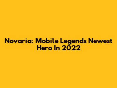 Novaria: Mobile Legends' Newest Hero In 2022