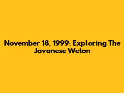 November 18, 1999: Exploring The Javanese Weton