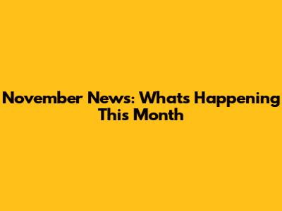 November News: What's Happening This Month