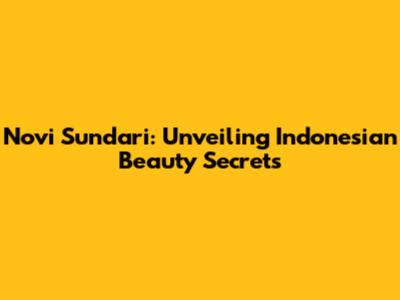 Novi Sundari: Unveiling Indonesian Beauty Secrets
