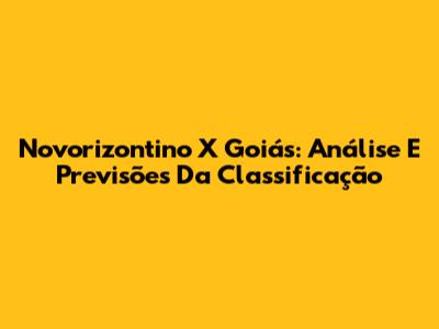 Novorizontino X Goiás: Análise E Previsões Da Classificação