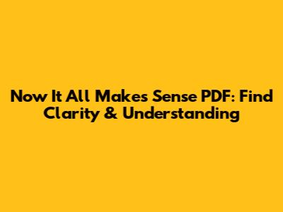 Now It All Makes Sense PDF: Find Clarity & Understanding