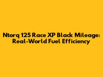 Ntorq 125 Race XP Black Mileage: Real-World Fuel Efficiency