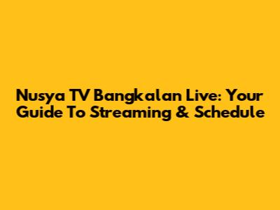 Nusya TV Bangkalan Live: Your Guide To Streaming & Schedule
