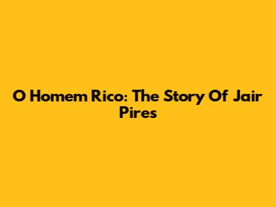 O Homem Rico: The Story Of Jair Pires
