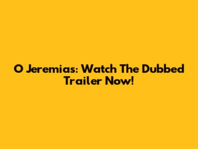 O Jeremias: Watch The Dubbed Trailer Now!