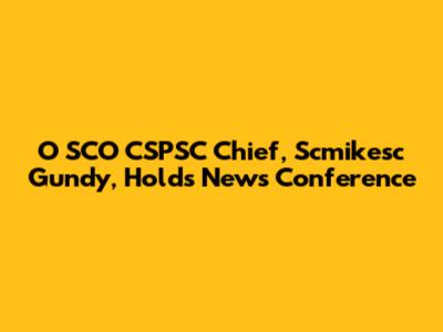 O SCO CSPSC Chief, Scmikesc Gundy, Holds News Conference